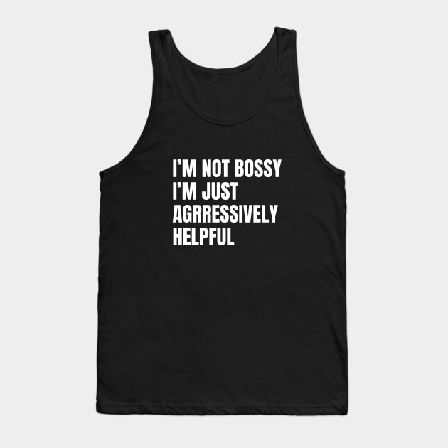 Not Bossy Aggressively Helpful, Sarcastic Gift Tank Top by WaBastian